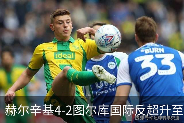 赫尔辛基4-2图尔库国际反超升至榜首，博尔克斯2传1射，奇卡莱1传1射